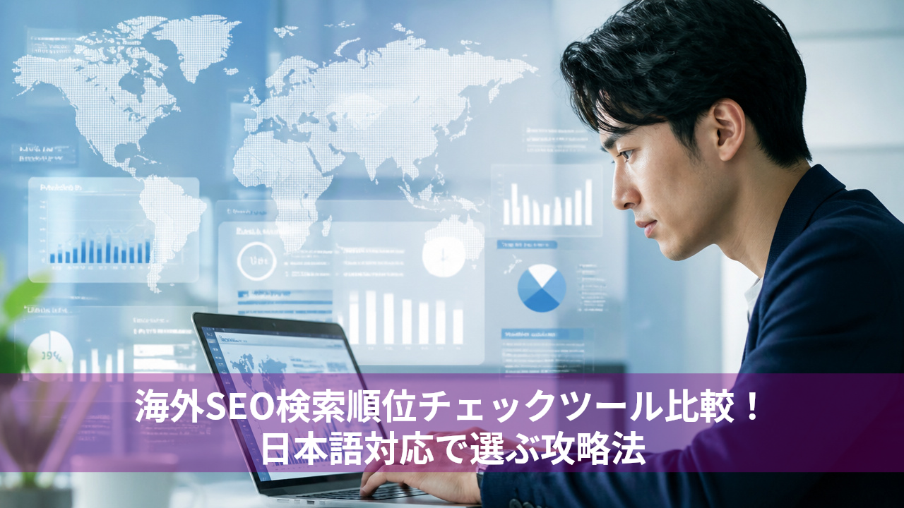 海外SEO検索順位チェックツール比較！日本語対応で選ぶ攻略法