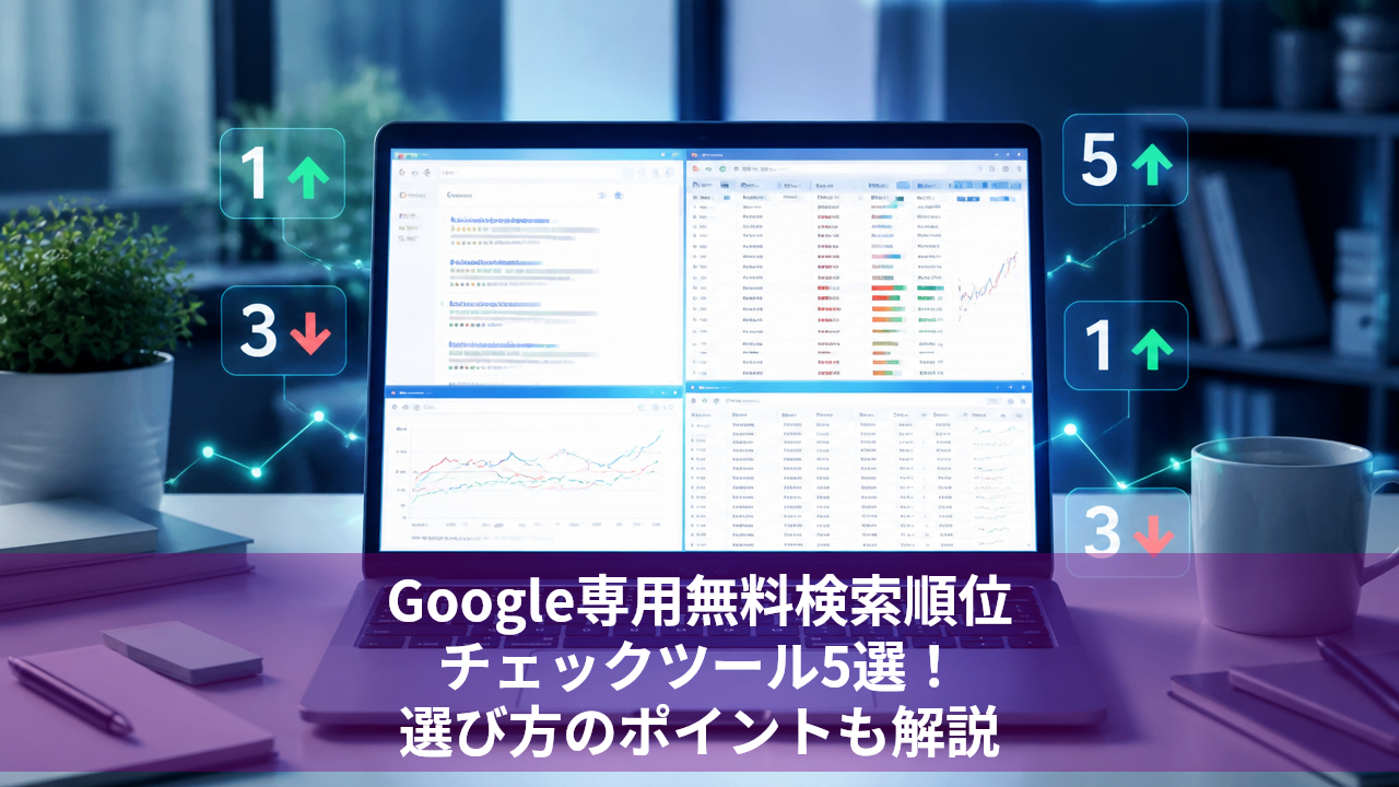 Google専用無料検索順位チェックツール5選！選び方のポイントも解説